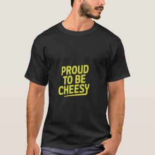 Proud to Be Cheesy Funny Design for Cheese Lovers T-Shirt