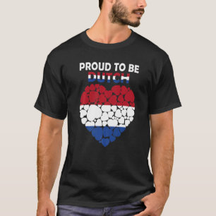 Proud To Be Dutch I Love Netherlands Flag Netherla T-Shirt