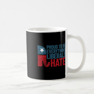 Proud To Be Everything Liberals Hate Conservative Coffee Mug