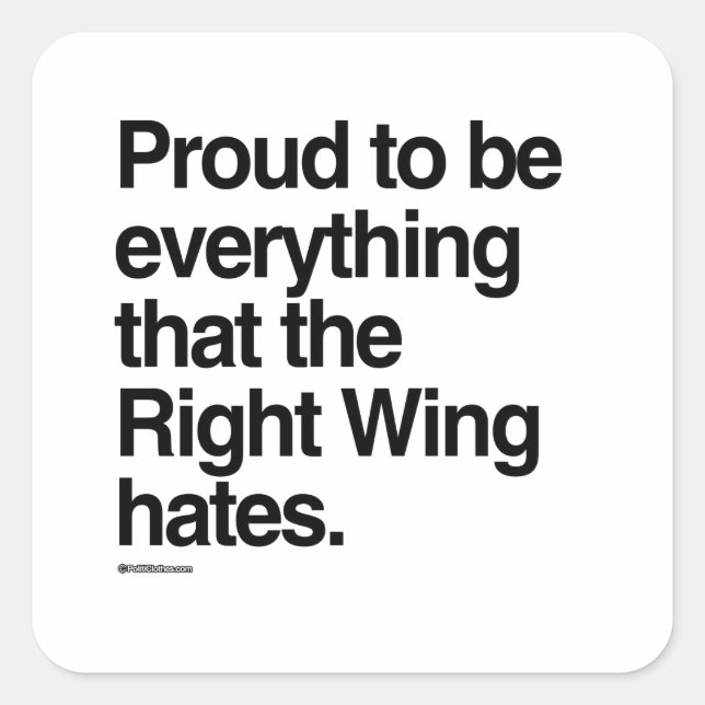 Proud to be Everything the Right Wing Hates Square Sticker (Front)