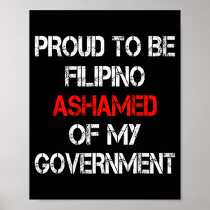 Proud To Be Filino Ashamed Of My Government Funny Poster