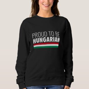 Proud To Be Hungarian Hungary Flag Sweatshirt