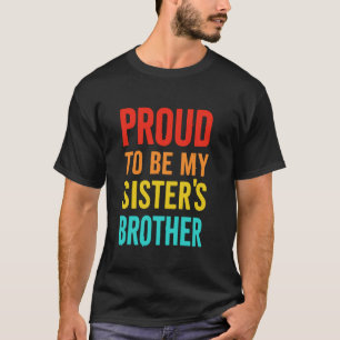 Proud to be my sisters brother Older brother T-Shirt
