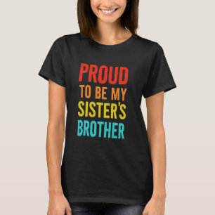 Proud to be my sisters brother Older brother T-Shirt