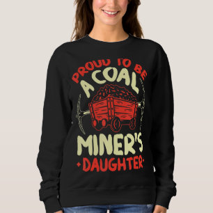 Proud To Be The Daughter Of A Coal Miner Coal Mine Sweatshirt