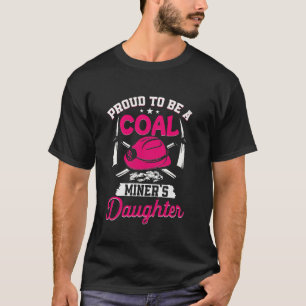 Proud To Be The Daughter Of A Coal Miner Coal Mine T-Shirt