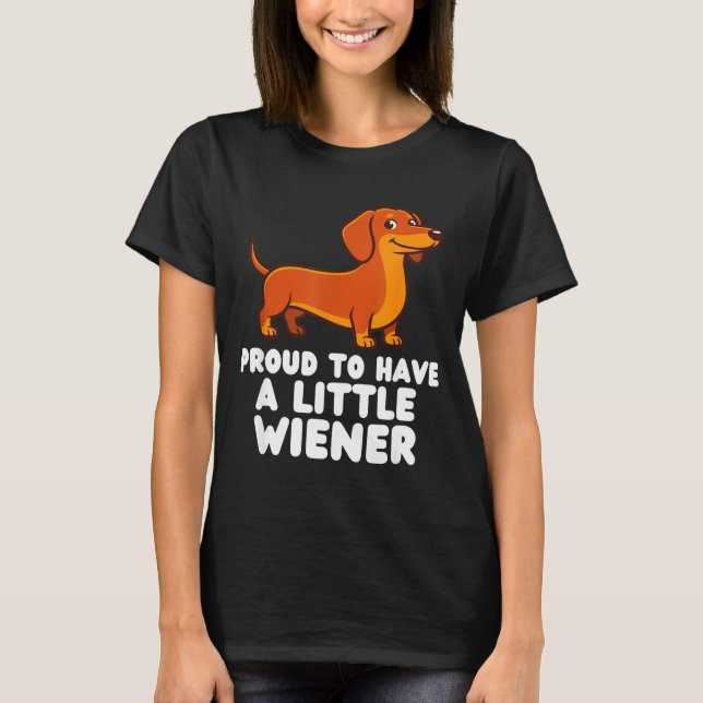 Proud To Have A Little Wiener Dog Funny Dachshund  T-Shirt (Front)