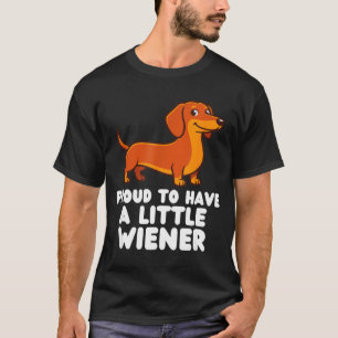 Proud To Have A Little Wiener Dog Funny Dachshund T-Shirt