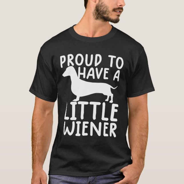 Proud To Have A Little Wiener Funny Dachshund Dog T-Shirt (Front)