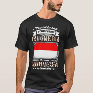 Proud to say I come from Indonesia T-Shirt