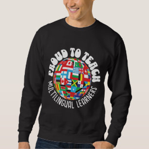 PROUD TO TEACH MULTILINGUAL LEARNERS ESL Teachers Sweatshirt