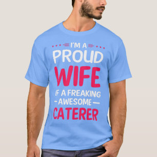 Proud Wife Of Freaking Awesome CATERER T-Shirt