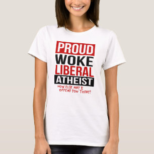 Proud Woke Liberal Atheist - How else may I offend T-Shirt