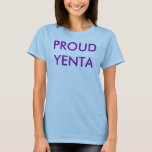 PROUD YENTA T-Shirt<br><div class="desc">This Proud Yenta t shirt tells everyone that you know it all and will talk about it too.</div>