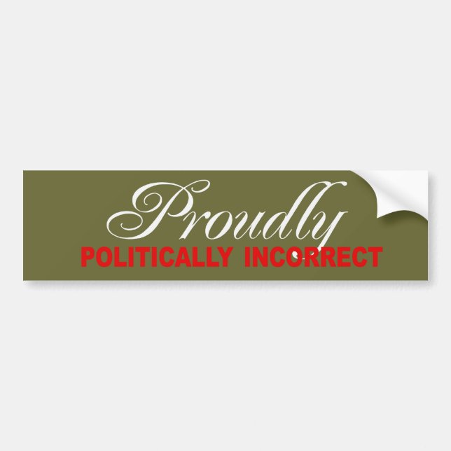 PROUDLY POLITICALLY INCORRECT Bumpersticker Bumper Sticker (Front)
