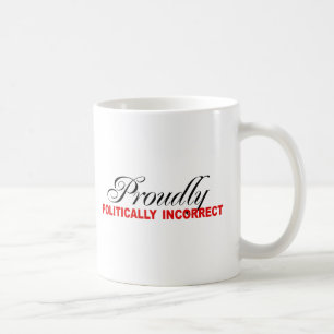 PROUDLY POLITICALLY INCORRECT COFFEE MUG