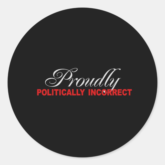 PROUDLY POLITICALLY INCORRECT T-shirt Classic Round Sticker (Front)