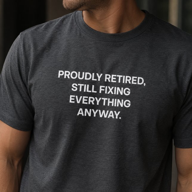 Proudly Retired Still Fixing Everything Dad T-Shirt (Creator Uploaded)