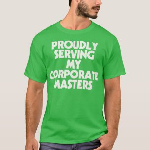 Proudly Serving My Corporate Masters T-Shirt