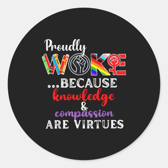Proudly Woke Because Knowledge Comon Are Virtues  Classic Round Sticker (Front)