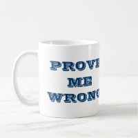 "Prove me wrong"