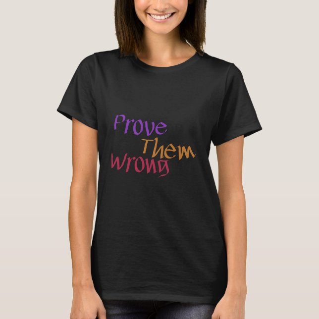 Prove Them Wrong Bold & Determined Message T-Shirt (Front)