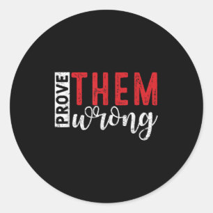 Prove Them Wrong Motivational Emwerment Message Classic Round Sticker
