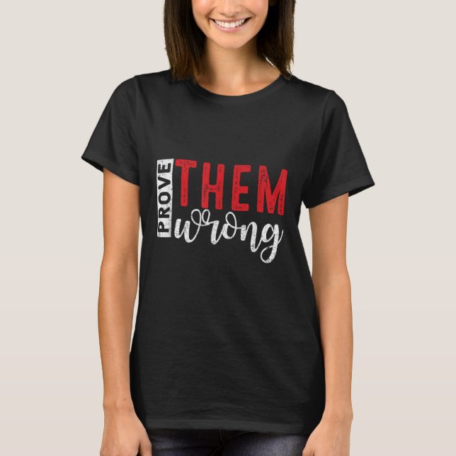 Prove Them Wrong Motivational Emwerment Message  T-Shirt (Front)