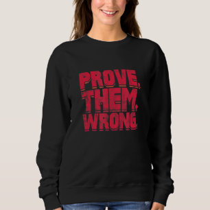 Prove Them Wrong Motivational Inspiration Encourag Sweatshirt