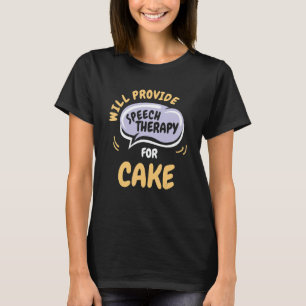 Provide Speech Therapy for Cake   Speech Pathologi T-Shirt