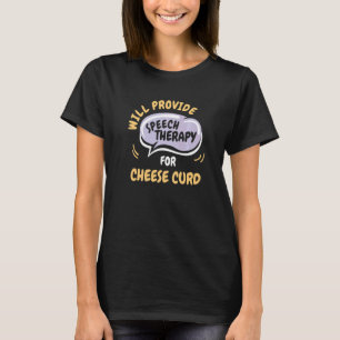 Provide Speech Therapy for Cheese Curd T-Shirt