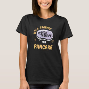 Provide Speech Therapy for Pancake Speech Patholo T-Shirt