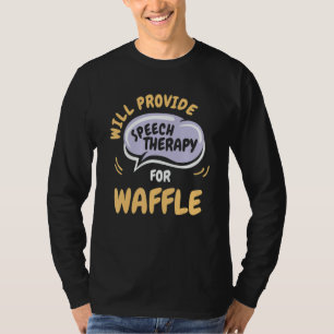 Provide Speech Therapy for Waffle   Speech Patholo T-Shirt