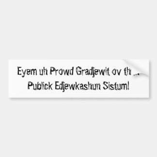 Prowd Gradjewit ov thuhPublick Edjewkas... Bumper Sticker