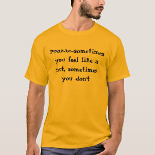 Prozac...sometimes you feel like a nut, sometim... T-Shirt