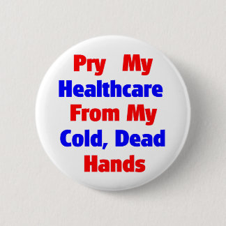 Pry My Healthcare From My Cold Dead Hands 6 Cm Round Badge