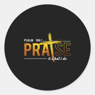 Psalm 100_1 Praise Is What I Do Worship Christian  Classic Round Sticker