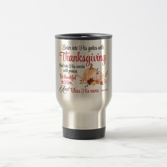 Psalm 100:4 Enter into His gates with Thanksgiving Travel Mug (Center)