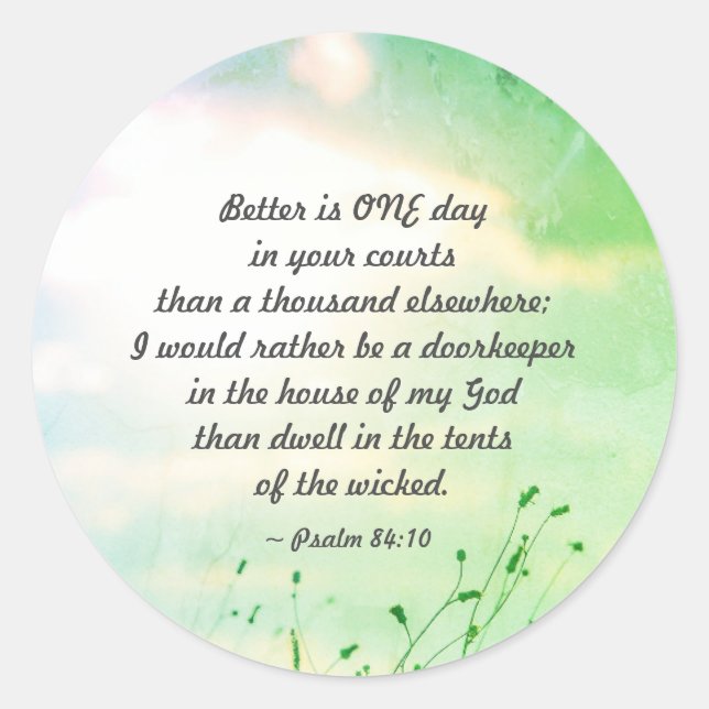 Psalm 84:10 Better is ONE Day in Your Courts Bible Classic Round Sticker (Front)