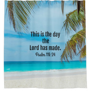 Psalms118:24, This is the day... Shower Curtain
