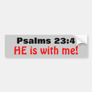 Psalms 23:4 He is with Me Bumper Sticker