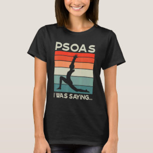 Psoas I Was Saying Physical Therapist Medical Yoga T-Shirt