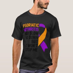 Psoriatic Arthritis May Slow Me Down But It Won'T  T-Shirt