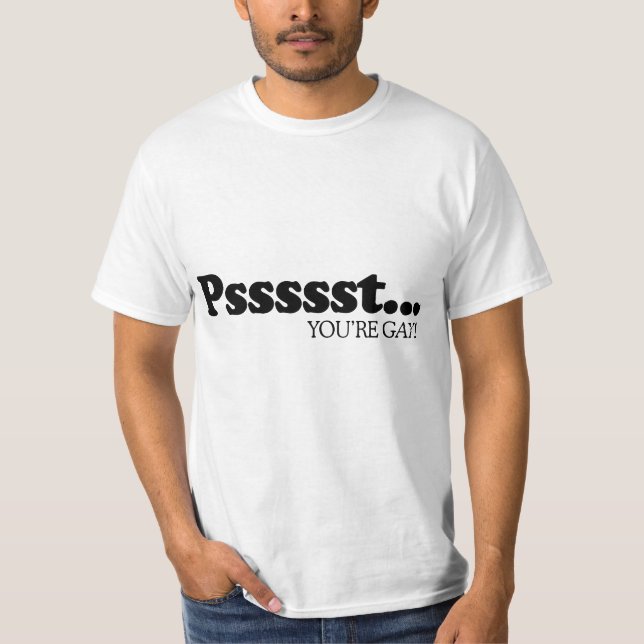 Pssst... You're gay T-Shirt (Front)