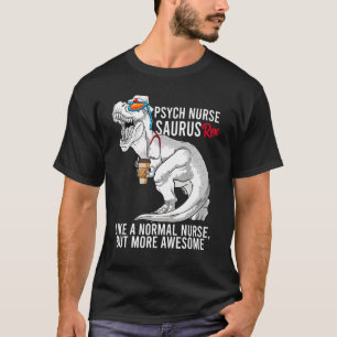 Psych Nurse Saurus Like A Normal Nurse But More Aw T-Shirt
