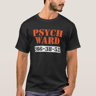 Psych Ward Patient  Mental Hospital Crazy Psych Te T-Shirt