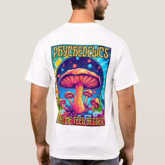 Psychedelics make me feel better T-Shirt