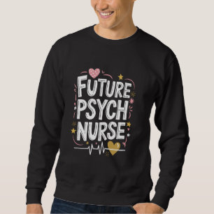 Psychiatric Nurse Future Psych Nurse, Mental Healt Sweatshirt