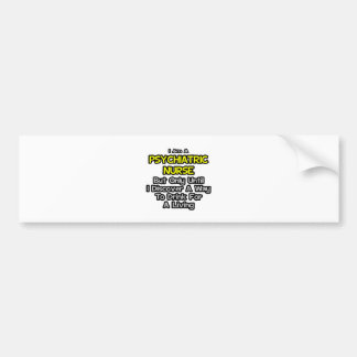 Psychiatric Nurse Joke .. Drink for a Living Bumper Sticker