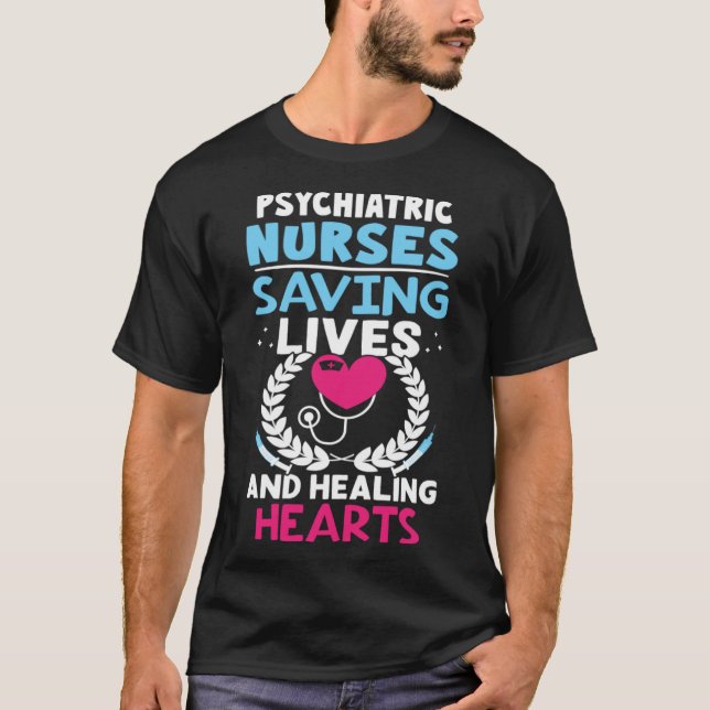 Psychiatric Nurses Saving Lives And Healing Hearts T-Shirt (Front)
